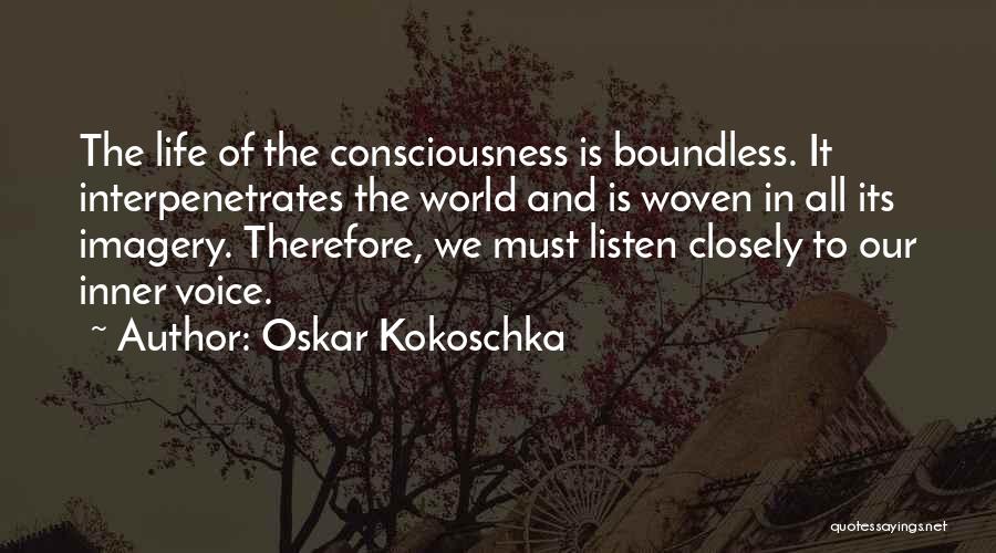 Oskar Kokoschka Quotes: The Life Of The Consciousness Is Boundless. It Interpenetrates The World And Is Woven In All Its Imagery. Therefore, We