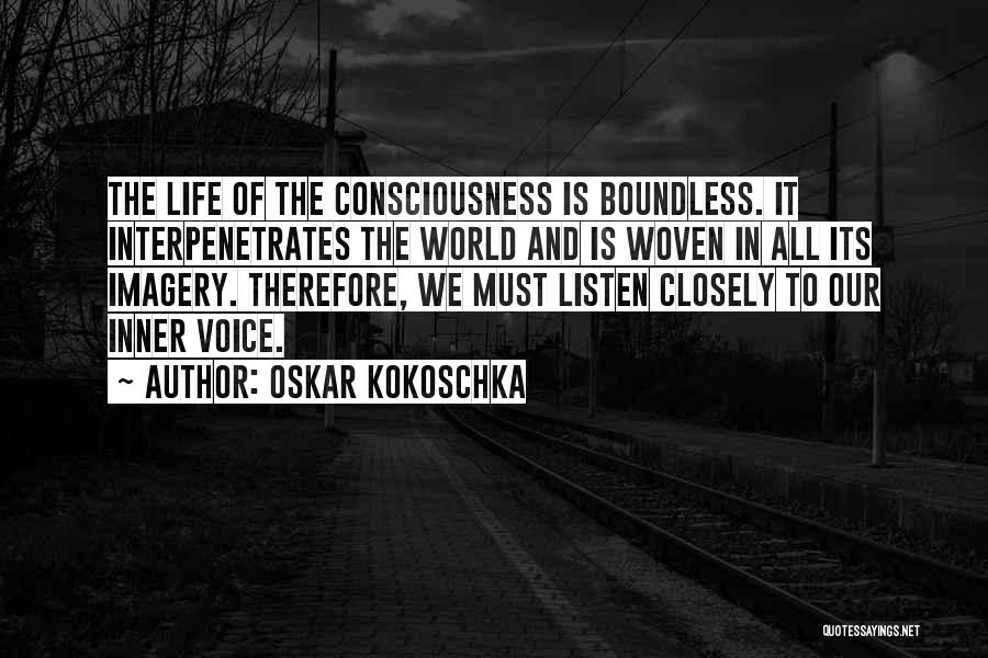 Oskar Kokoschka Quotes: The Life Of The Consciousness Is Boundless. It Interpenetrates The World And Is Woven In All Its Imagery. Therefore, We