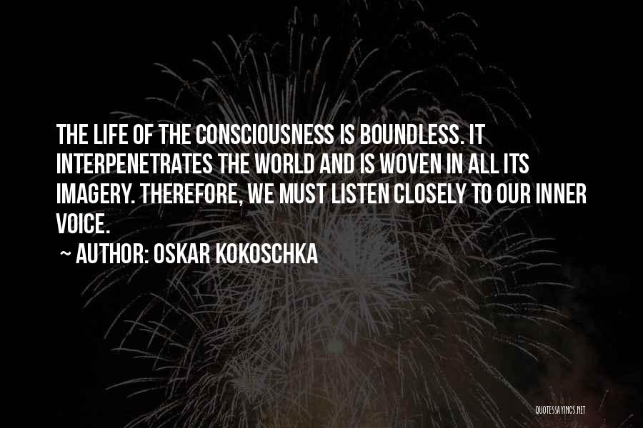 Oskar Kokoschka Quotes: The Life Of The Consciousness Is Boundless. It Interpenetrates The World And Is Woven In All Its Imagery. Therefore, We