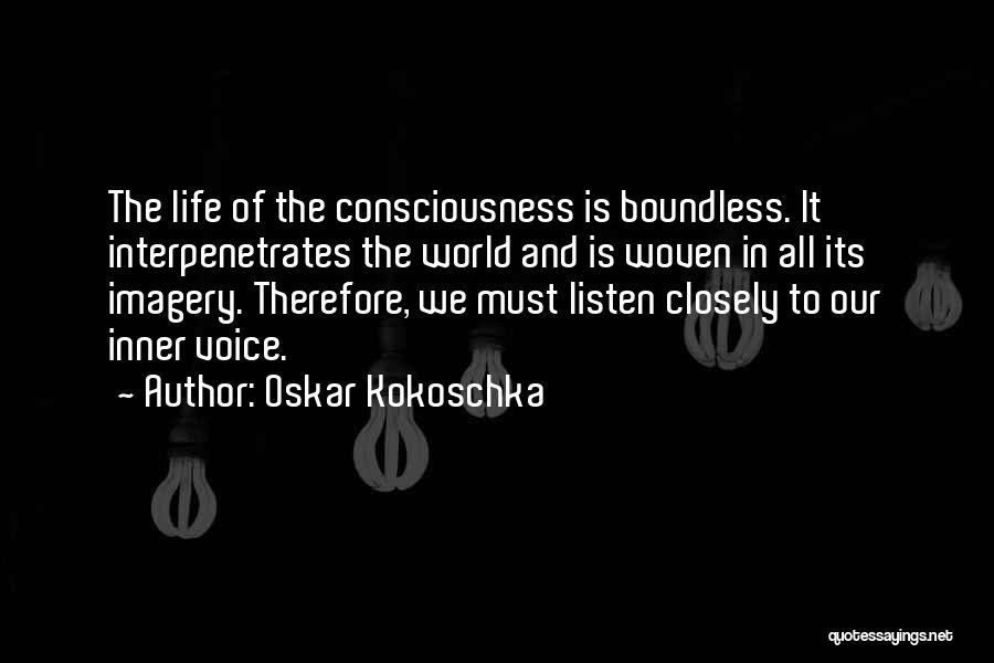 Oskar Kokoschka Quotes: The Life Of The Consciousness Is Boundless. It Interpenetrates The World And Is Woven In All Its Imagery. Therefore, We