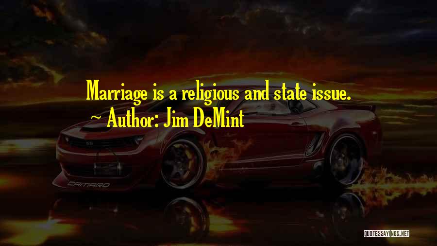 Jim DeMint Quotes: Marriage Is A Religious And State Issue.