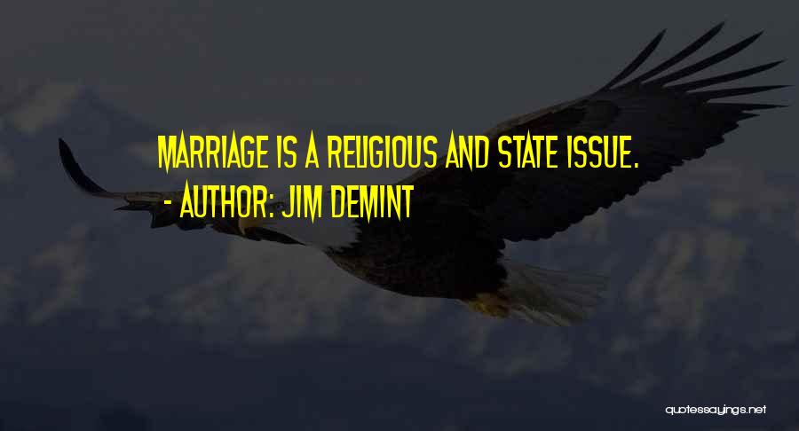 Jim DeMint Quotes: Marriage Is A Religious And State Issue.