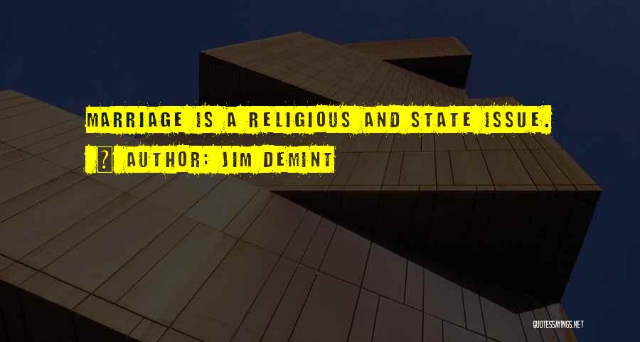 Jim DeMint Quotes: Marriage Is A Religious And State Issue.
