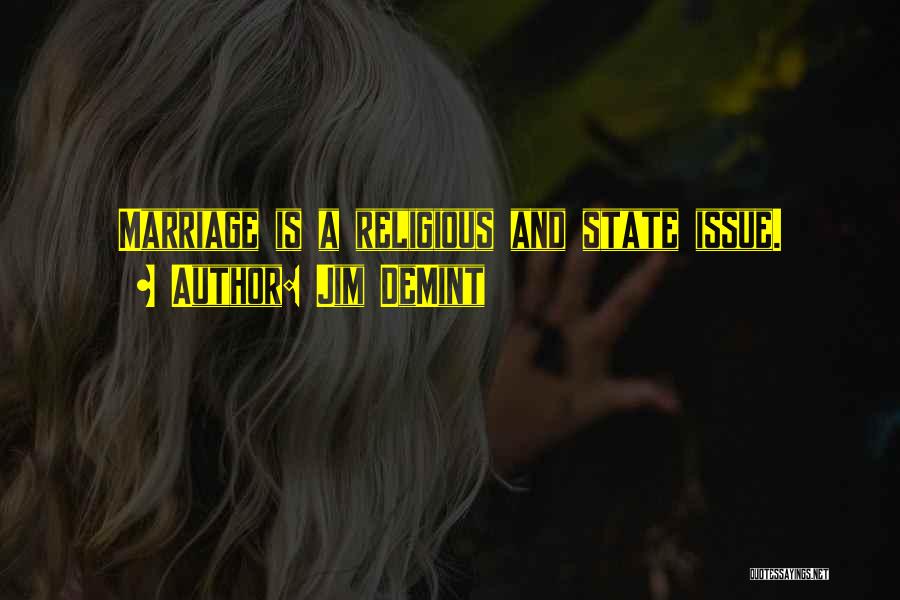 Jim DeMint Quotes: Marriage Is A Religious And State Issue.
