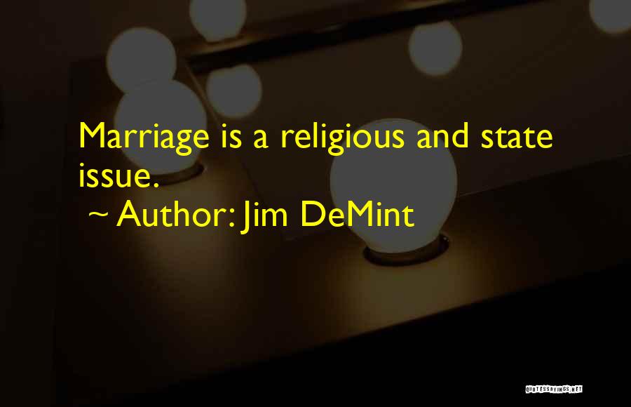 Jim DeMint Quotes: Marriage Is A Religious And State Issue.