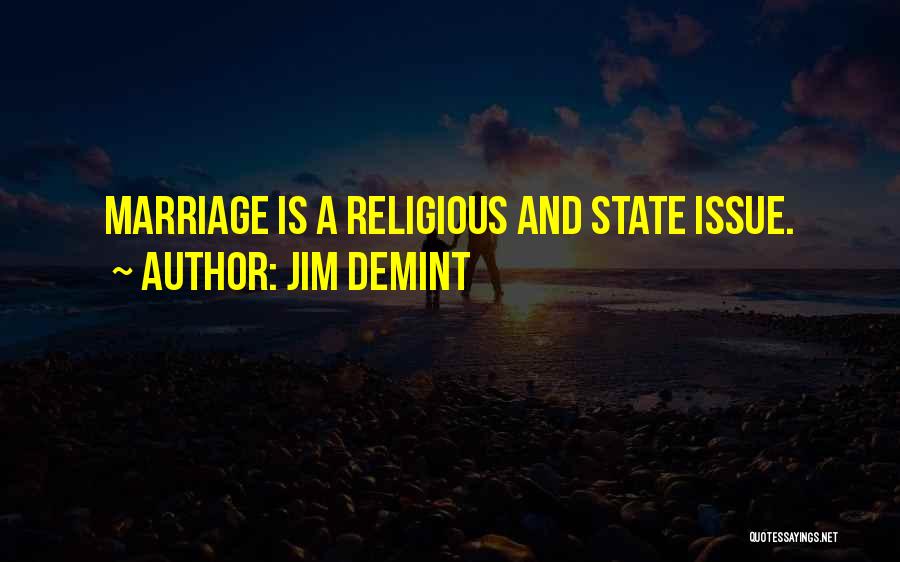 Jim DeMint Quotes: Marriage Is A Religious And State Issue.