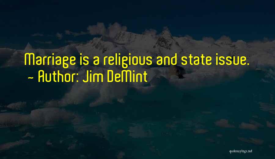 Jim DeMint Quotes: Marriage Is A Religious And State Issue.