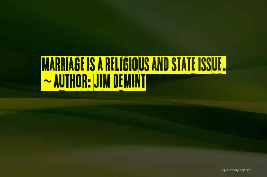 Jim DeMint Quotes: Marriage Is A Religious And State Issue.