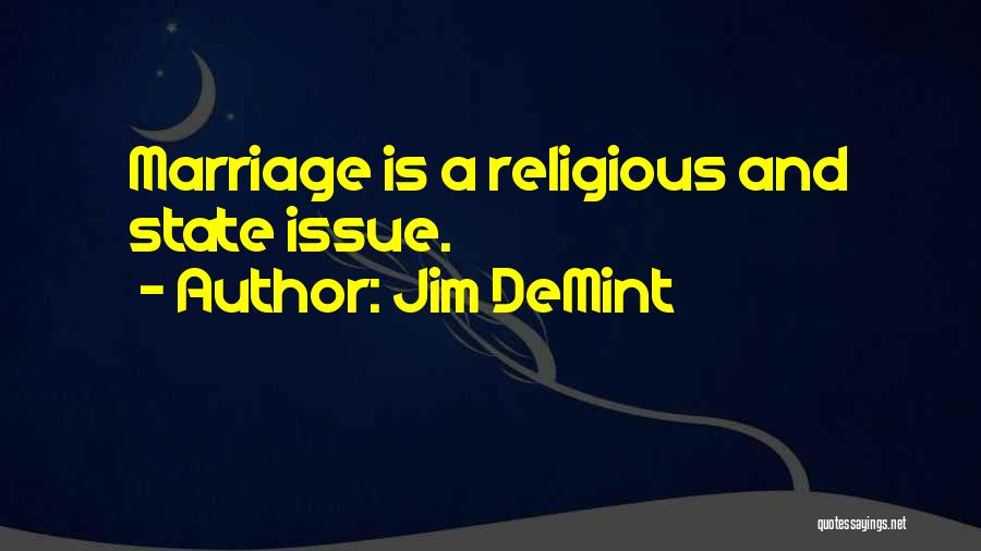 Jim DeMint Quotes: Marriage Is A Religious And State Issue.