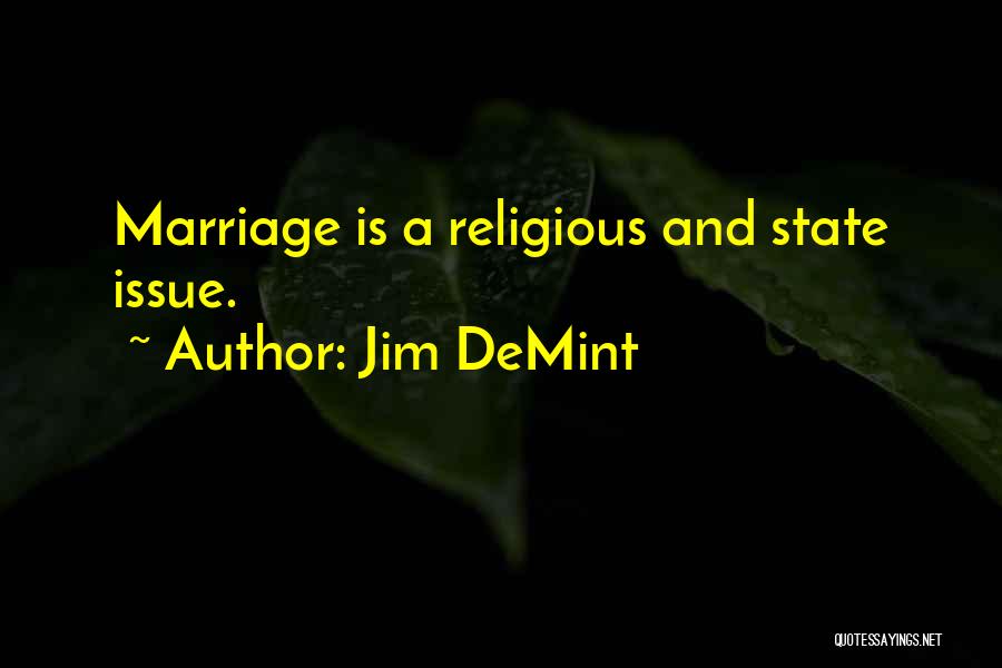 Jim DeMint Quotes: Marriage Is A Religious And State Issue.