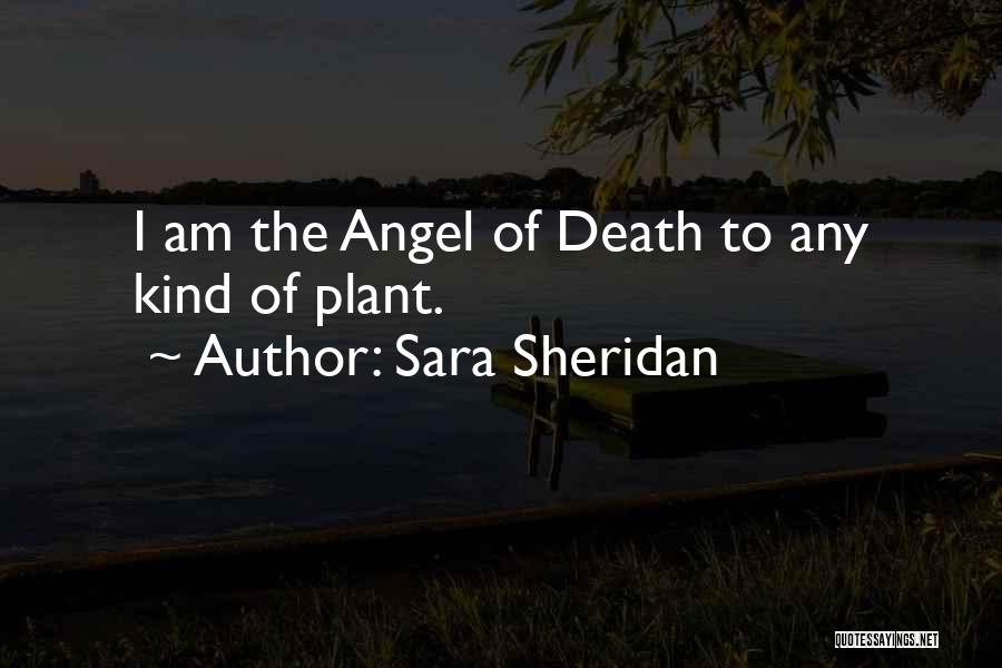 Sara Sheridan Quotes: I Am The Angel Of Death To Any Kind Of Plant.