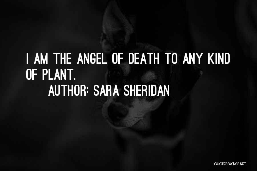 Sara Sheridan Quotes: I Am The Angel Of Death To Any Kind Of Plant.