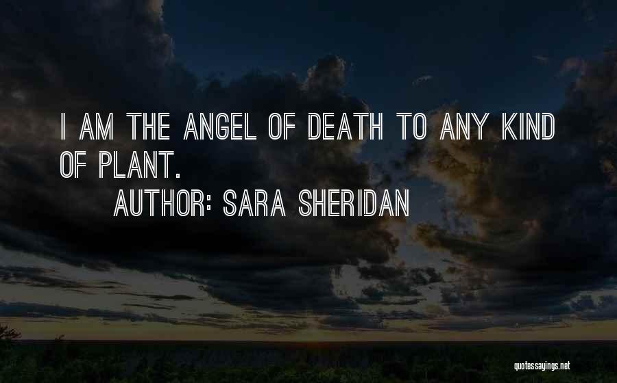 Sara Sheridan Quotes: I Am The Angel Of Death To Any Kind Of Plant.