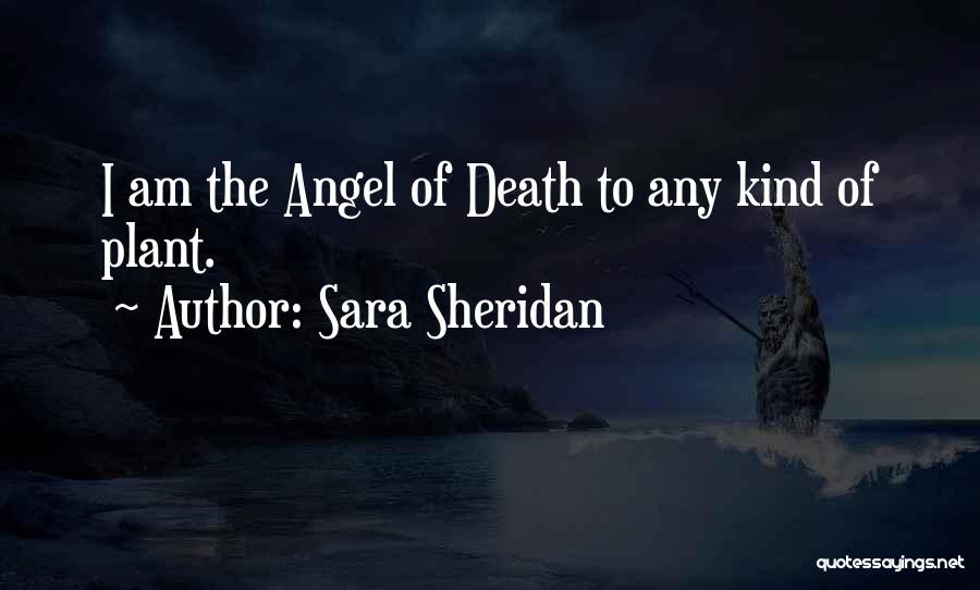 Sara Sheridan Quotes: I Am The Angel Of Death To Any Kind Of Plant.