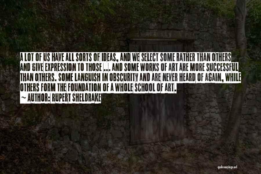 Rupert Sheldrake Quotes: A Lot Of Us Have All Sorts Of Ideas, And We Select Some Rather Than Others And Give Expression To