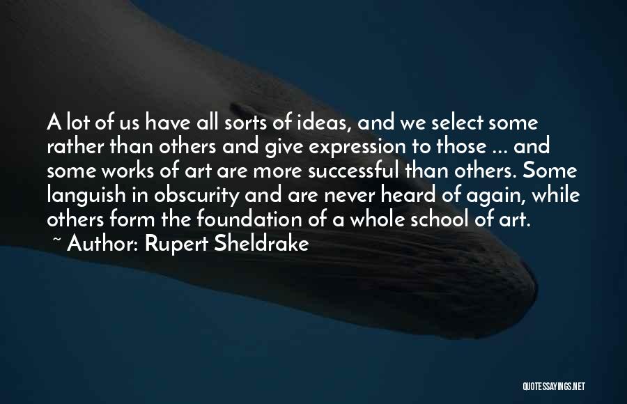 Rupert Sheldrake Quotes: A Lot Of Us Have All Sorts Of Ideas, And We Select Some Rather Than Others And Give Expression To