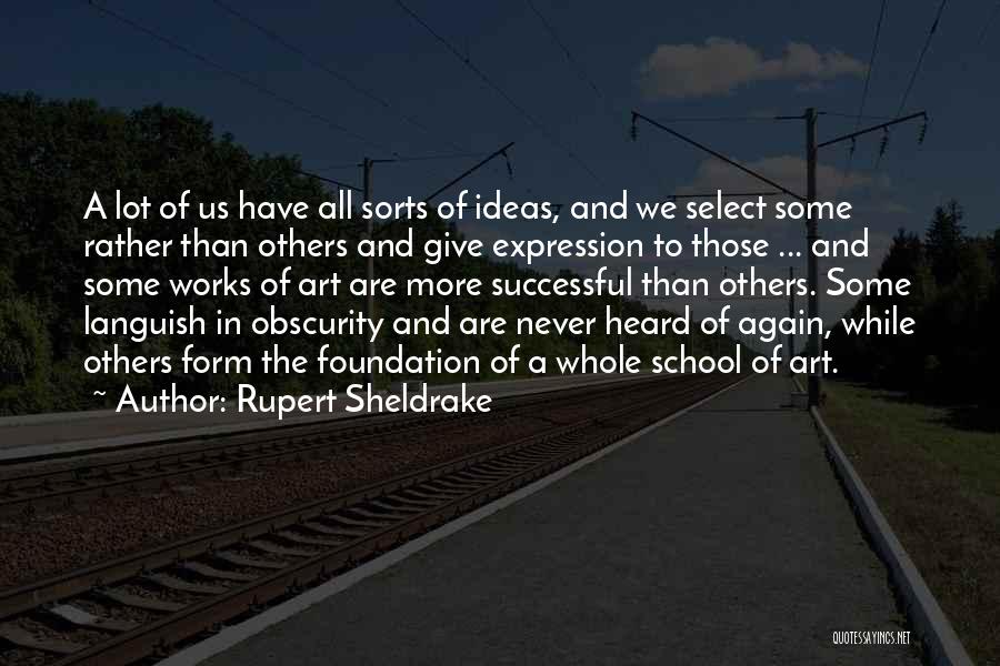 Rupert Sheldrake Quotes: A Lot Of Us Have All Sorts Of Ideas, And We Select Some Rather Than Others And Give Expression To