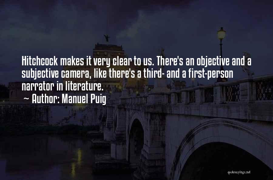 Manuel Puig Quotes: Hitchcock Makes It Very Clear To Us. There's An Objective And A Subjective Camera, Like There's A Third- And A