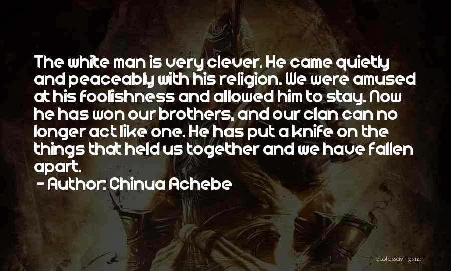 Chinua Achebe Quotes: The White Man Is Very Clever. He Came Quietly And Peaceably With His Religion. We Were Amused At His Foolishness