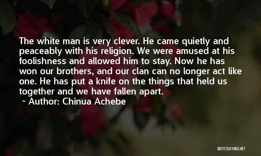 Chinua Achebe Quotes: The White Man Is Very Clever. He Came Quietly And Peaceably With His Religion. We Were Amused At His Foolishness