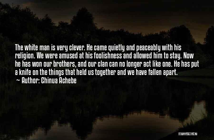 Chinua Achebe Quotes: The White Man Is Very Clever. He Came Quietly And Peaceably With His Religion. We Were Amused At His Foolishness