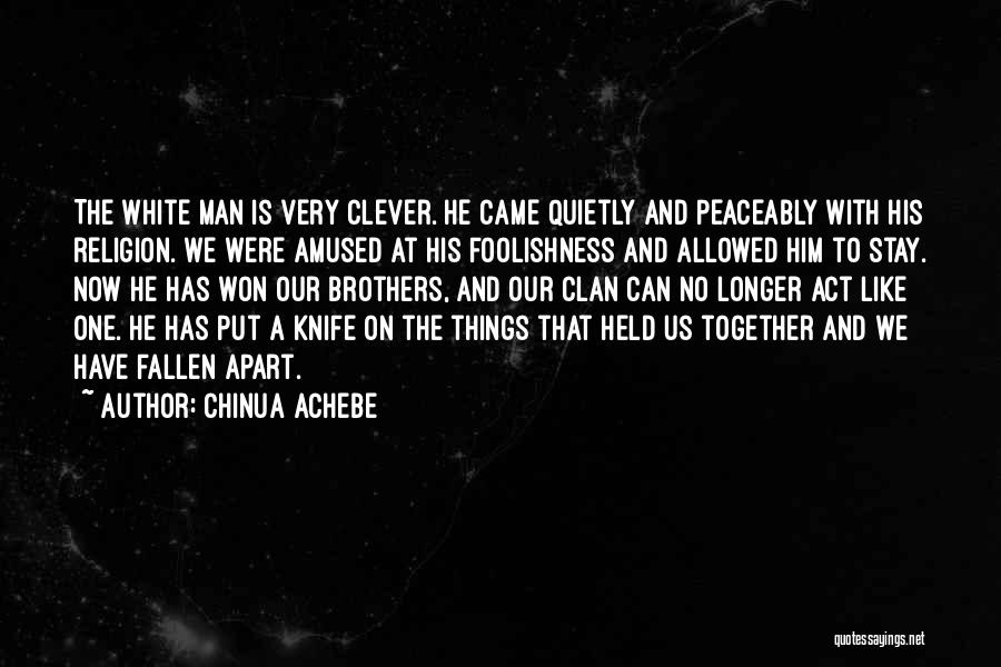 Chinua Achebe Quotes: The White Man Is Very Clever. He Came Quietly And Peaceably With His Religion. We Were Amused At His Foolishness