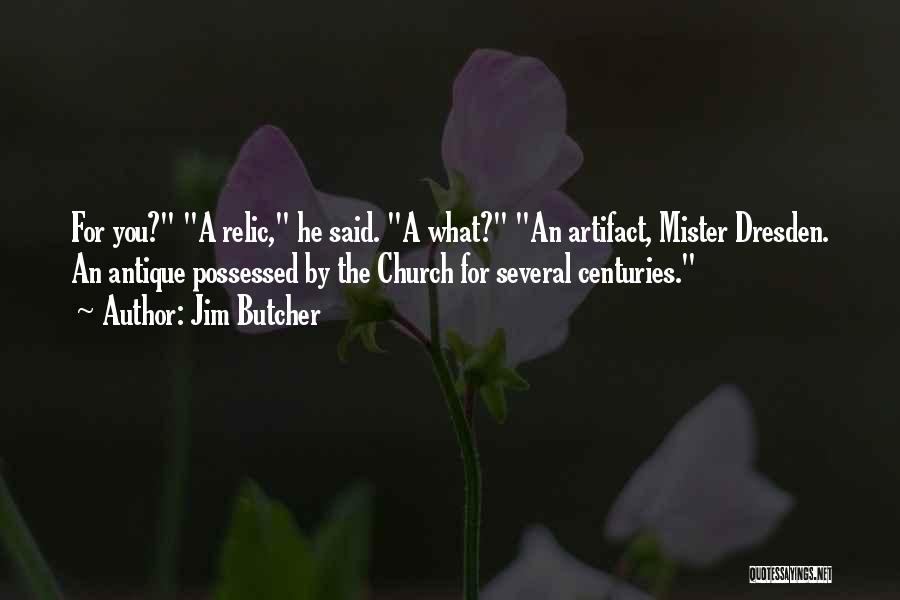 Jim Butcher Quotes: For You? A Relic, He Said. A What? An Artifact, Mister Dresden. An Antique Possessed By The Church For Several