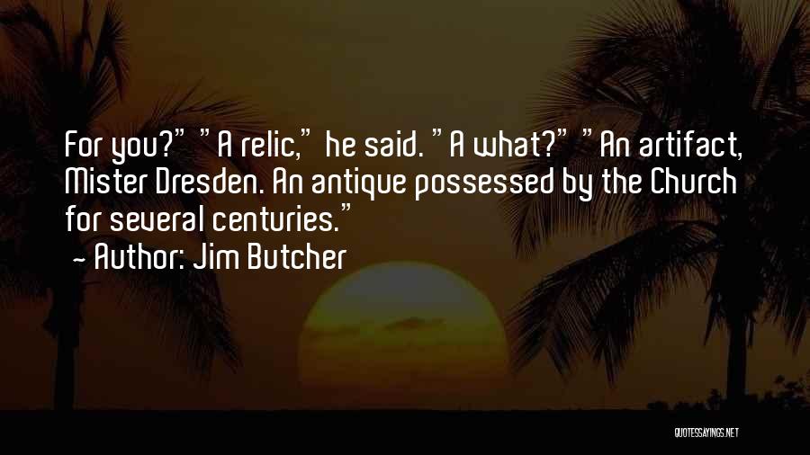 Jim Butcher Quotes: For You? A Relic, He Said. A What? An Artifact, Mister Dresden. An Antique Possessed By The Church For Several