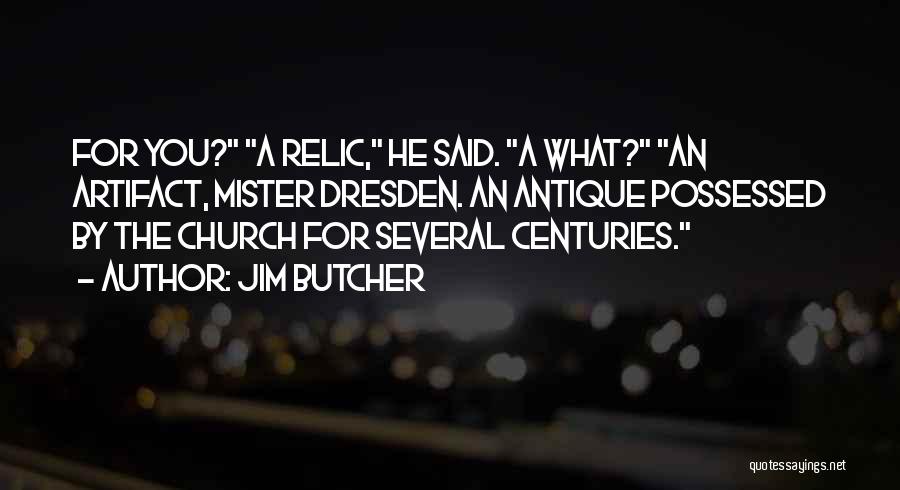 Jim Butcher Quotes: For You? A Relic, He Said. A What? An Artifact, Mister Dresden. An Antique Possessed By The Church For Several