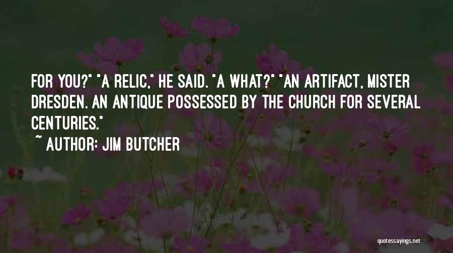 Jim Butcher Quotes: For You? A Relic, He Said. A What? An Artifact, Mister Dresden. An Antique Possessed By The Church For Several