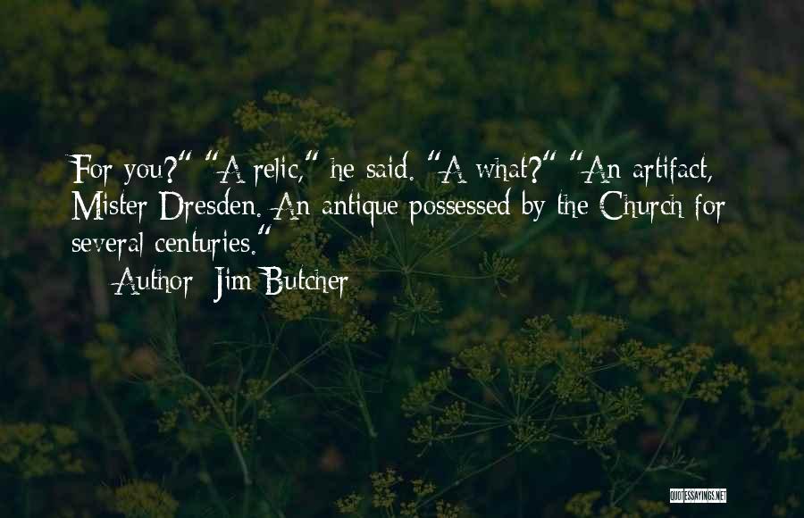 Jim Butcher Quotes: For You? A Relic, He Said. A What? An Artifact, Mister Dresden. An Antique Possessed By The Church For Several