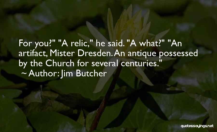 Jim Butcher Quotes: For You? A Relic, He Said. A What? An Artifact, Mister Dresden. An Antique Possessed By The Church For Several