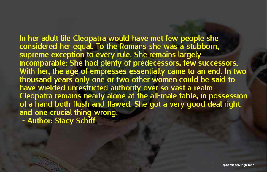 Stacy Schiff Quotes: In Her Adult Life Cleopatra Would Have Met Few People She Considered Her Equal. To The Romans She Was A