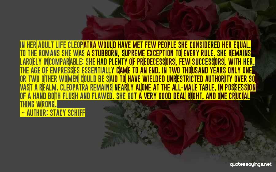 Stacy Schiff Quotes: In Her Adult Life Cleopatra Would Have Met Few People She Considered Her Equal. To The Romans She Was A