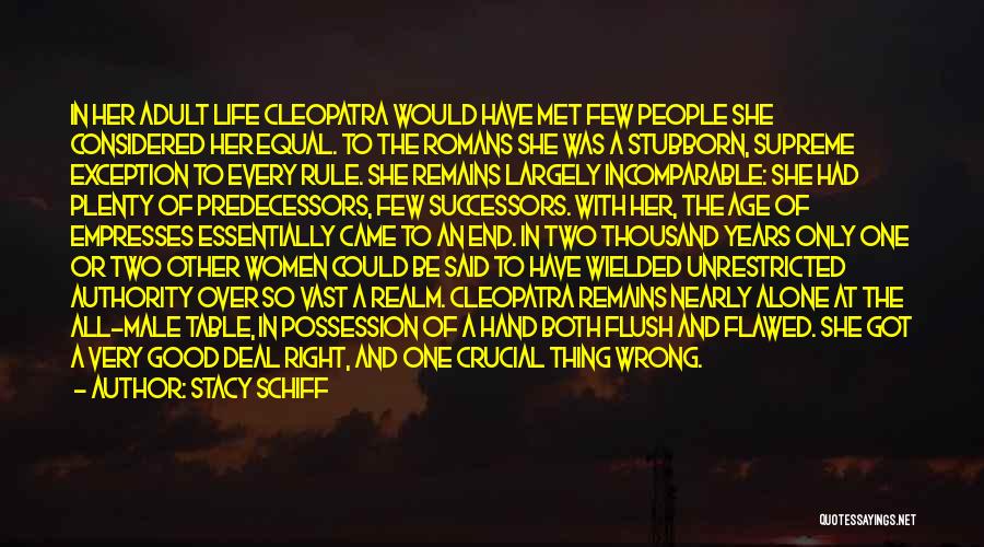 Stacy Schiff Quotes: In Her Adult Life Cleopatra Would Have Met Few People She Considered Her Equal. To The Romans She Was A