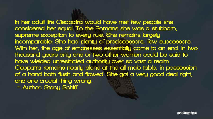 Stacy Schiff Quotes: In Her Adult Life Cleopatra Would Have Met Few People She Considered Her Equal. To The Romans She Was A