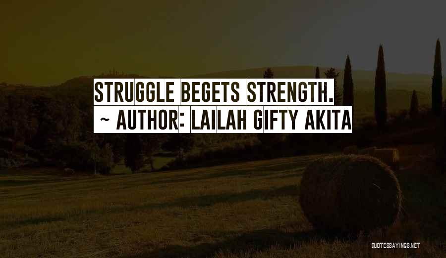Lailah Gifty Akita Quotes: Struggle Begets Strength.