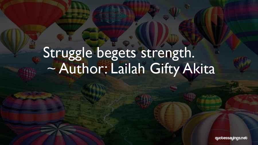 Lailah Gifty Akita Quotes: Struggle Begets Strength.