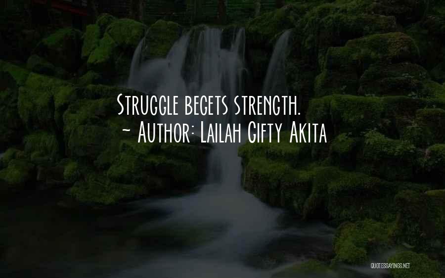 Lailah Gifty Akita Quotes: Struggle Begets Strength.