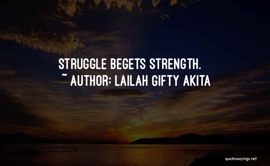 Lailah Gifty Akita Quotes: Struggle Begets Strength.