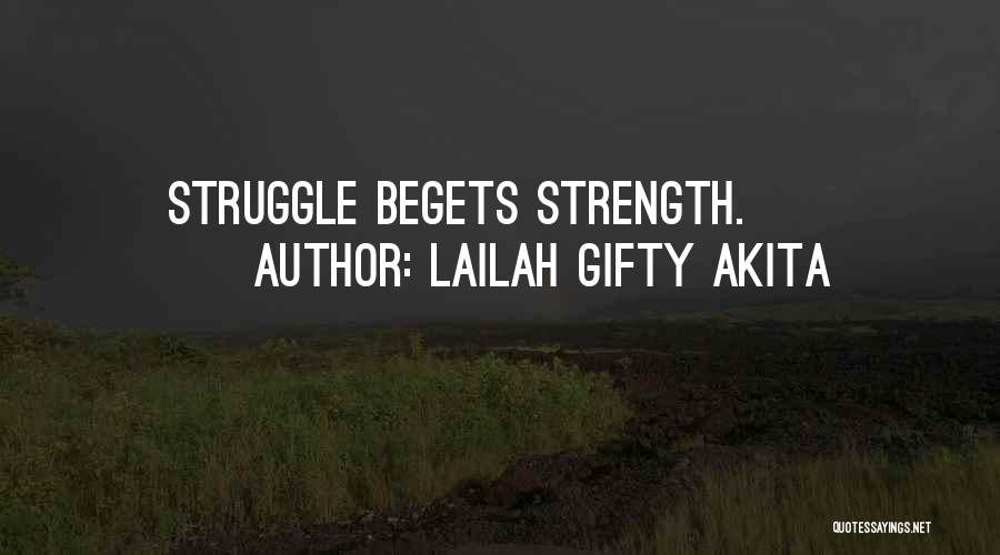 Lailah Gifty Akita Quotes: Struggle Begets Strength.