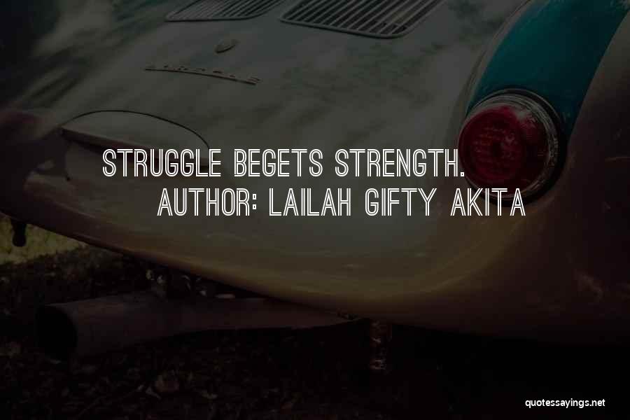 Lailah Gifty Akita Quotes: Struggle Begets Strength.