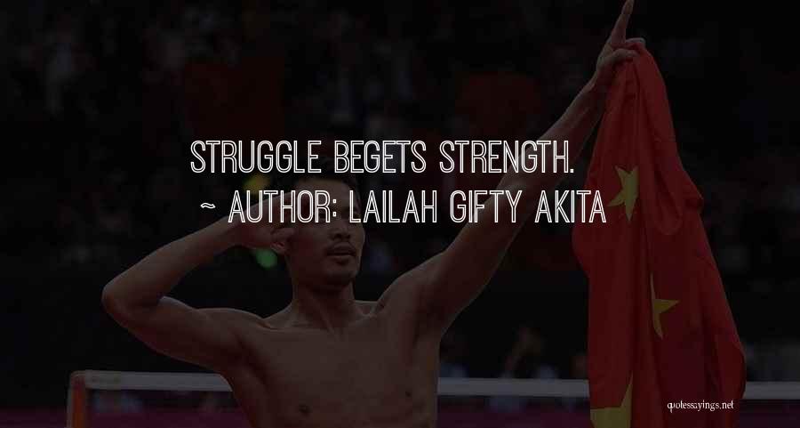 Lailah Gifty Akita Quotes: Struggle Begets Strength.