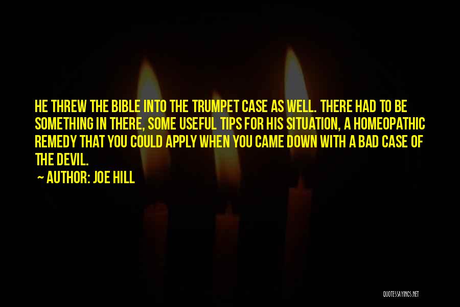 Joe Hill Quotes: He Threw The Bible Into The Trumpet Case As Well. There Had To Be Something In There, Some Useful Tips