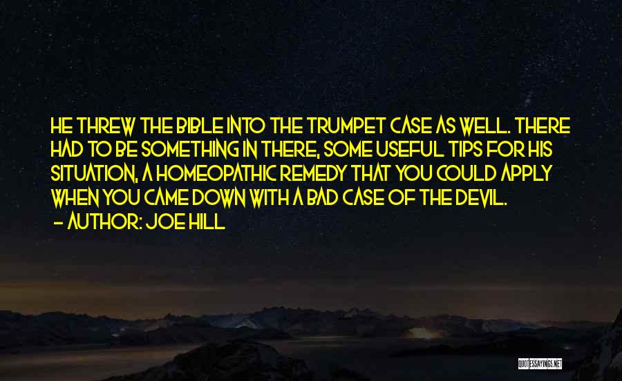 Joe Hill Quotes: He Threw The Bible Into The Trumpet Case As Well. There Had To Be Something In There, Some Useful Tips