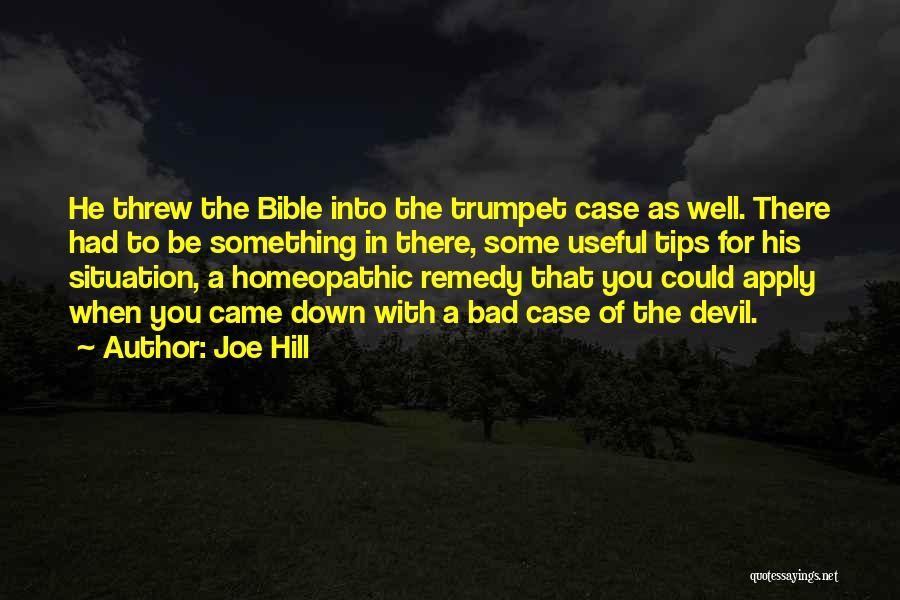 Joe Hill Quotes: He Threw The Bible Into The Trumpet Case As Well. There Had To Be Something In There, Some Useful Tips