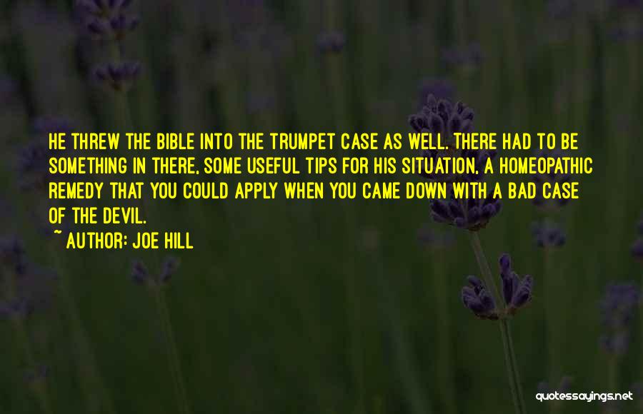 Joe Hill Quotes: He Threw The Bible Into The Trumpet Case As Well. There Had To Be Something In There, Some Useful Tips