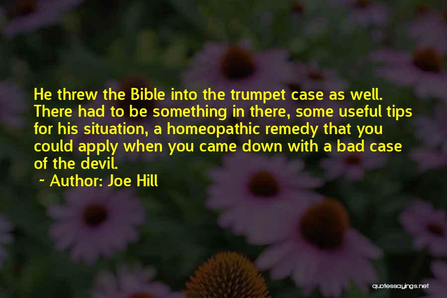 Joe Hill Quotes: He Threw The Bible Into The Trumpet Case As Well. There Had To Be Something In There, Some Useful Tips