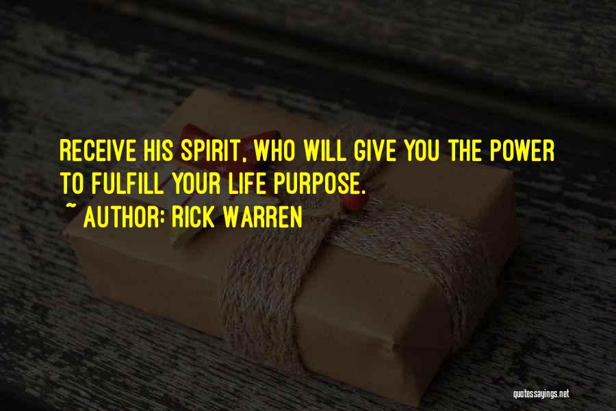 Rick Warren Quotes: Receive His Spirit, Who Will Give You The Power To Fulfill Your Life Purpose.