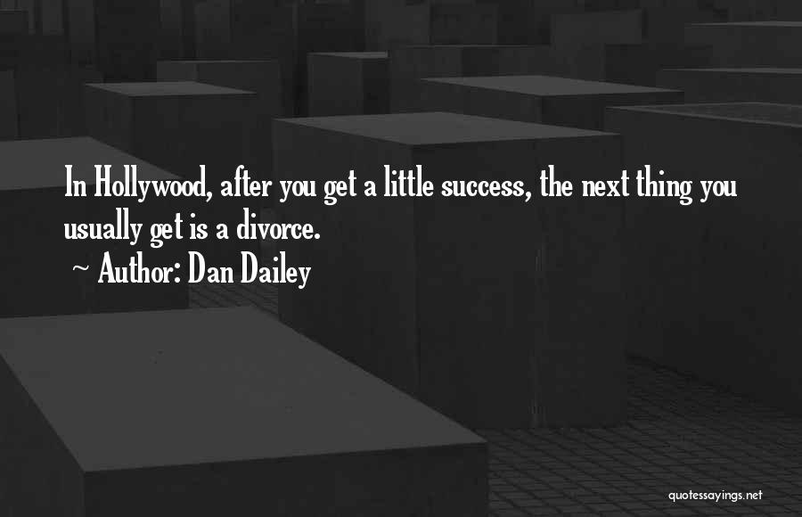 Dan Dailey Quotes: In Hollywood, After You Get A Little Success, The Next Thing You Usually Get Is A Divorce.